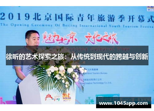 徐昕的艺术探索之旅：从传统到现代的跨越与创新
